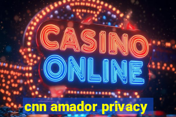 cnn amador privacy